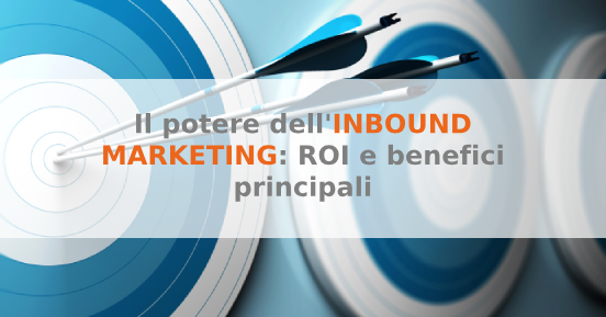 Il potere dell'Inbound marketing: ROI e benefici principali