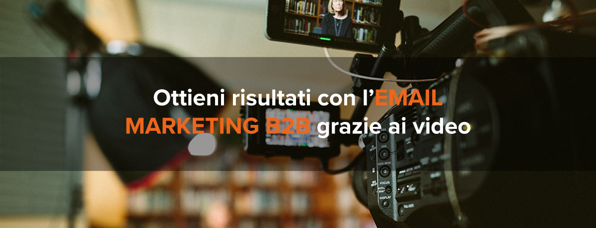 Ottieni risultati con l’email marketing b2b grazie ai contenuti video