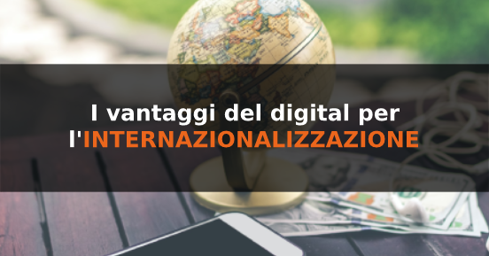 I vantaggi del digital per l’internazionalizzazione delle imprese
