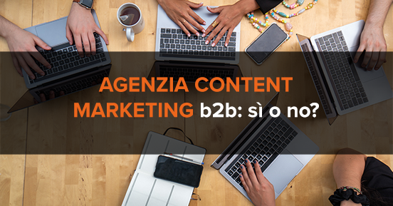 Ingaggiare un’agenzia content marketing b2b: sì o no?
