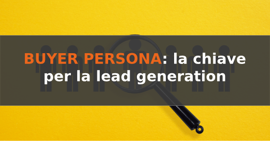 Definire le buyer persona è la chiave per la lead generation