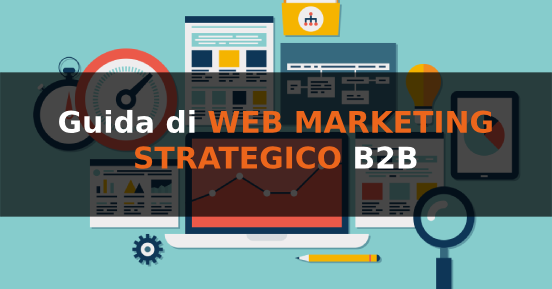Guida di web marketing strategico per un'azienda B2B