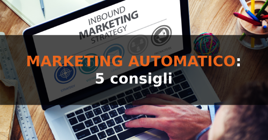 5 consigli per migliorare il vostro marketing automatico