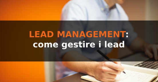 Lead management: come gestire i lead derivanti dall'inbound marketing