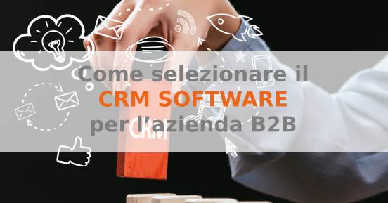 Come selezionare il CRM software per l'azienda b2b