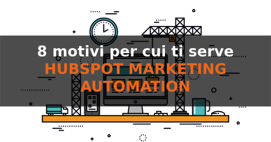 8 motivi per cui ti serve hubspot marketing automation