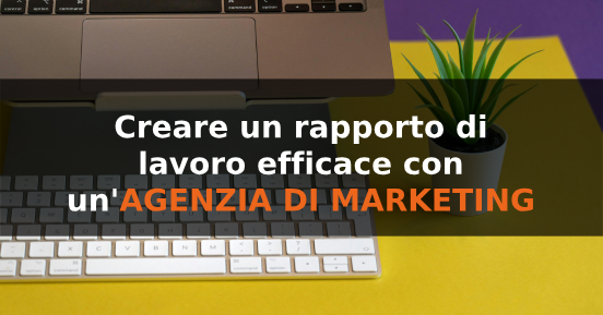 Come creare un rapporto di lavoro efficace con un'agenzia di marketing