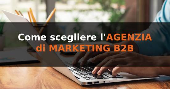 Come scegliere l'agenzia di marketing B2B più adatta alla tua azienda