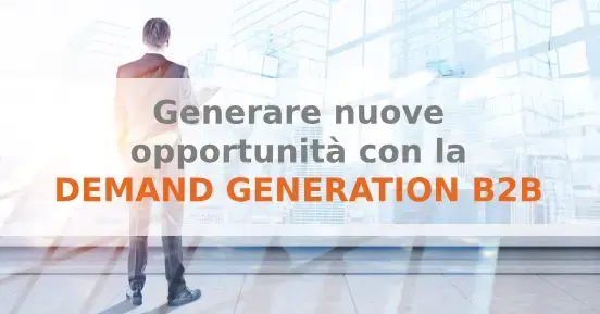 Demand generation B2B: come generare nuove opportunità di business