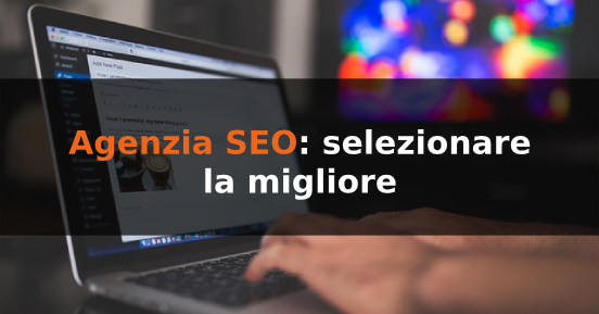 Come selezionare la migliore agenzia SEO per la tua azienda