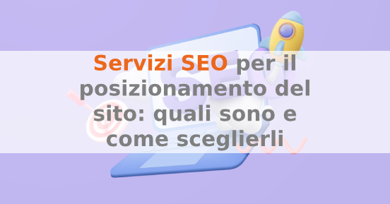 Servizi SEO per il posizionamento del sito: quali sono e come sceglierli