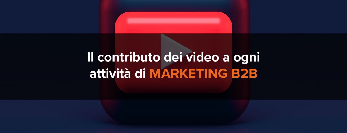 Marketing b2b: il contributo dei video a ogni attività