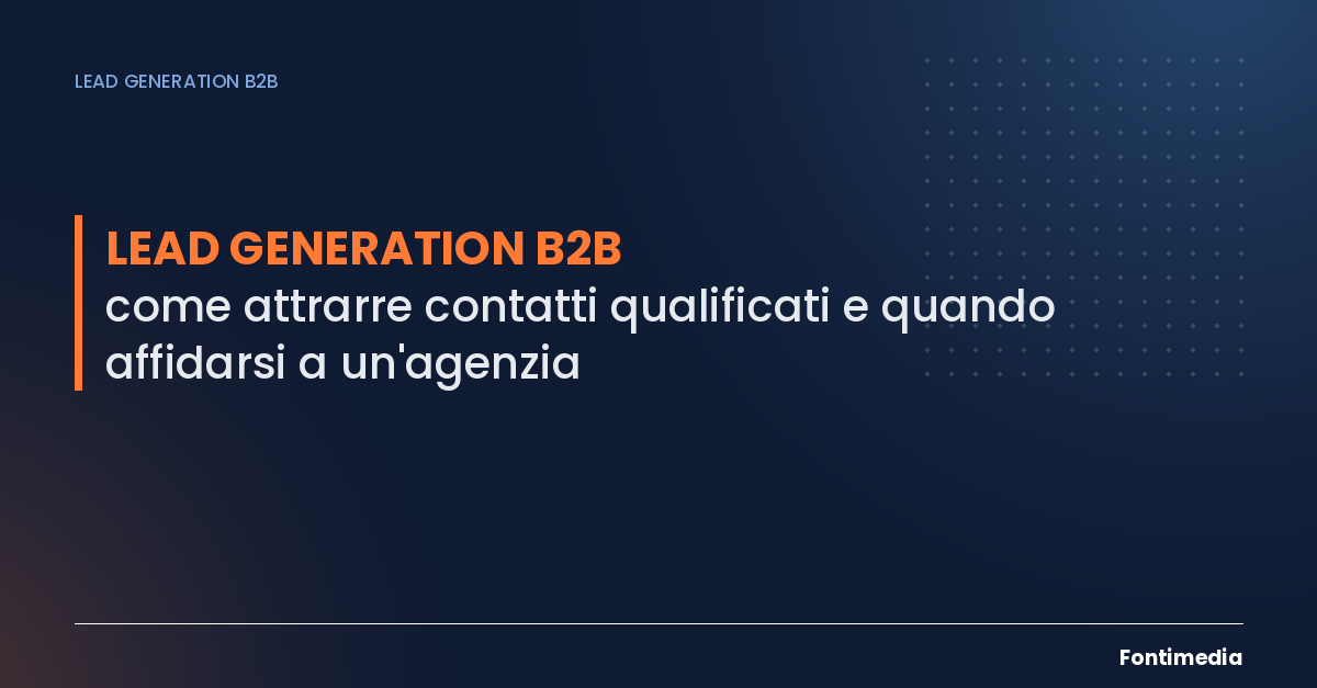 Lead generation B2B: come attrarre contatti qualificati e quando affidarsi a un'agenzia